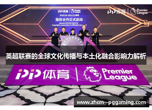 英超联赛的全球文化传播与本土化融合影响力解析 英超联赛的全球文化传播与本土化融合影响力解析