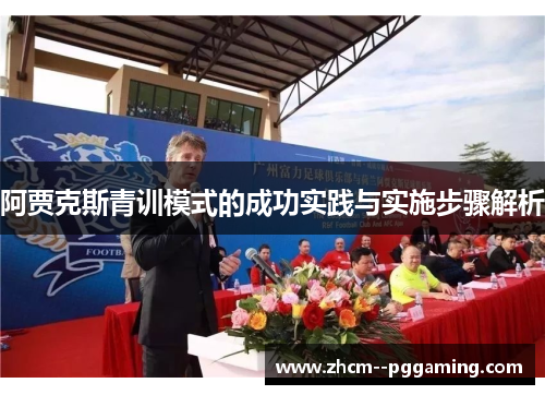 阿贾克斯青训模式的成功实践与实施步骤解析 阿贾克斯青训模式的成功实践与实施步骤解析