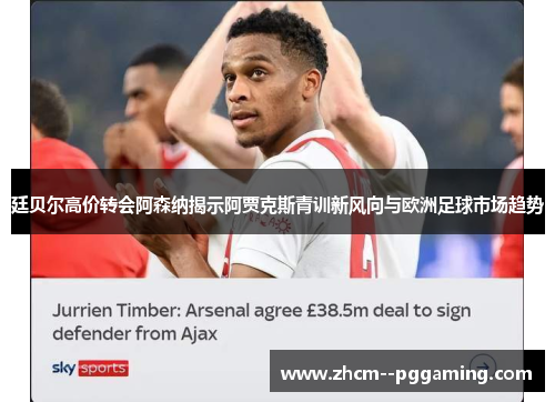廷贝尔高价转会阿森纳揭示阿贾克斯青训新风向与欧洲足球市场趋势