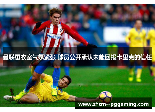 曼联更衣室气氛紧张 球员公开承认未能回报卡里克的信任