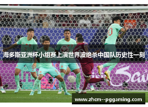 海多斯亚洲杯小组赛上演世界波绝杀中国队历史性一刻